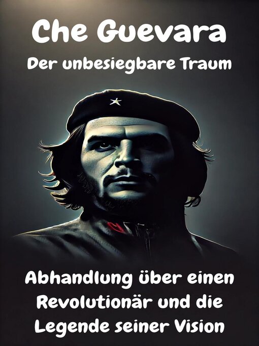 Title details for Che Guevara  Der unbesiegbare Traum--Abhandlung über einen Revolutionär und die Legende seiner Vision by Felix Magnus - Available